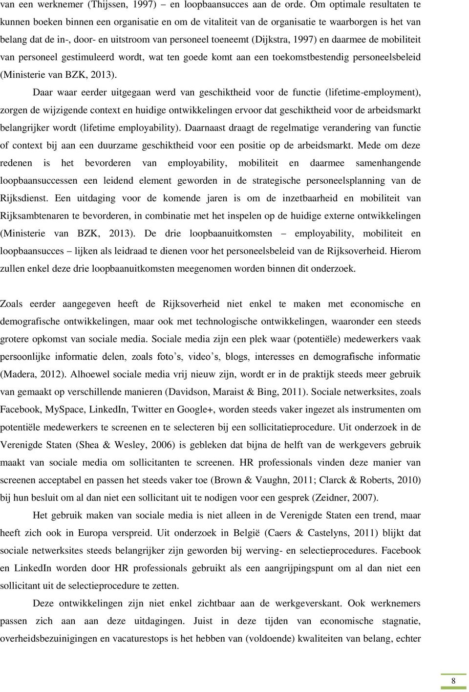 1997) en daarmee de mobiliteit van personeel gestimuleerd wordt, wat ten goede komt aan een toekomstbestendig personeelsbeleid (Ministerie van BZK, 2013).