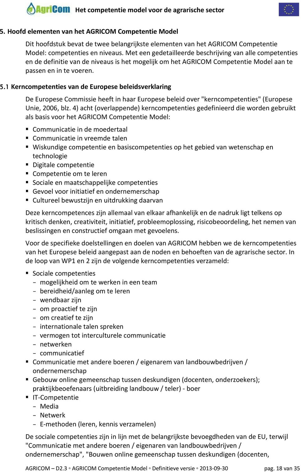 1 Kerncompetenties van de Europese beleidsverklaring De Europese Commissie heeft in haar Europese beleid over "kerncompetenties" (Europese Unie, 2006, blz.