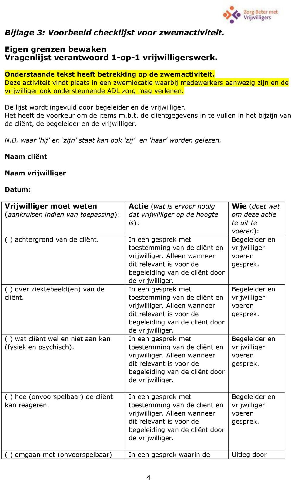 Het heeft de voorkeur om de items m.b.t. de cliëntgegevens in te vullen in het bijzijn van de cliënt, de begeleider en de. N.B. waar hij en zijn staat kan ook zij en haar worden gelezen.