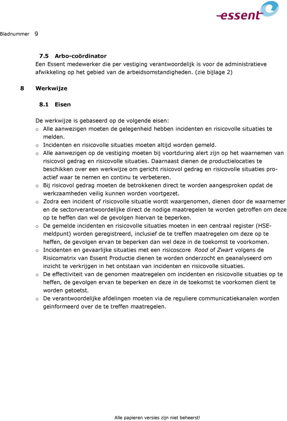 o Incidenten en risicovolle situaties moeten altijd worden gemeld. o Alle aanwezigen op de vestiging moeten bij voortduring alert zijn op het waarnemen van risicovol gedrag en risicovolle situaties.