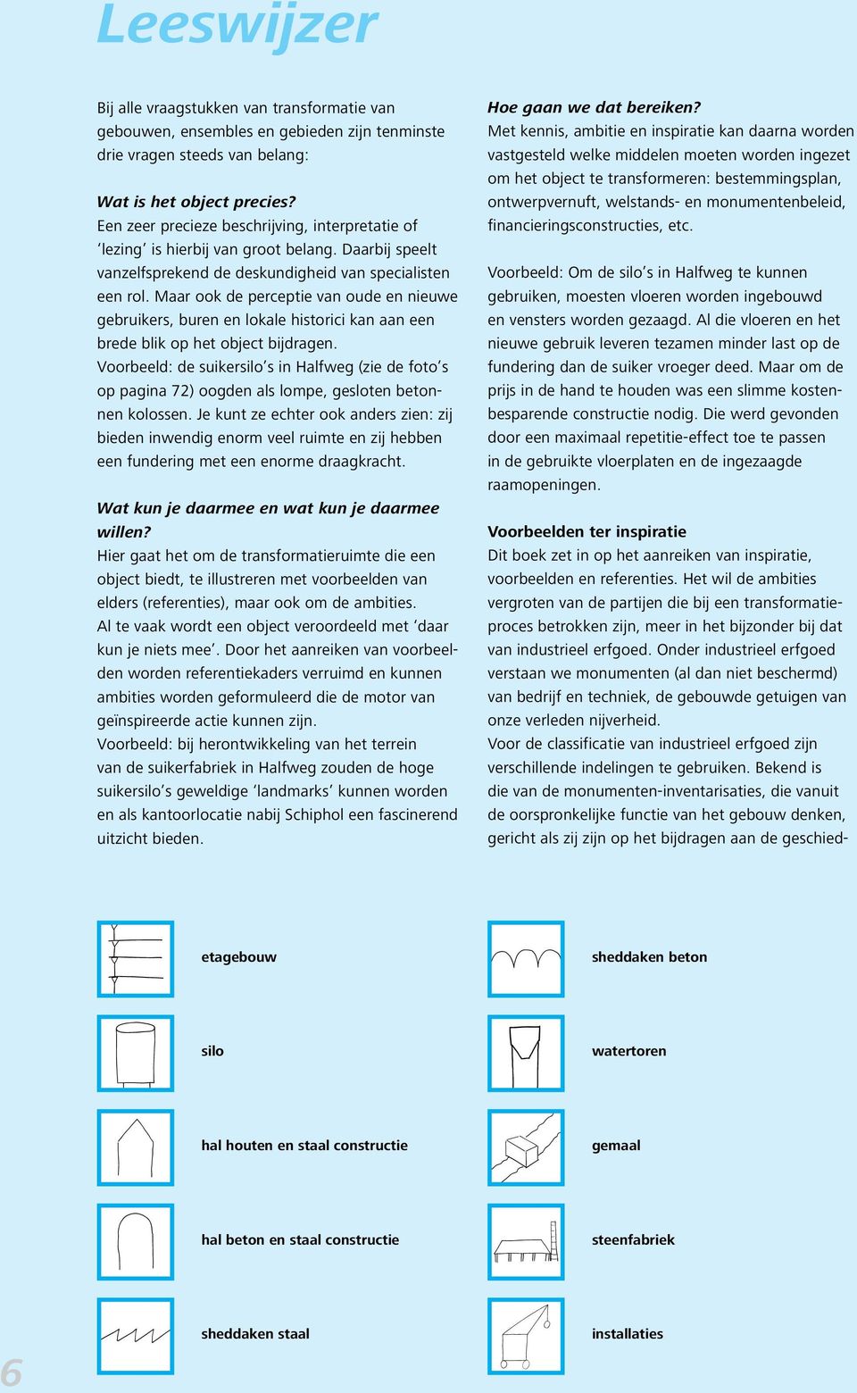 Maar ook de perceptie van oude en nieuwe gebruikers, buren en lokale historici kan aan een brede blik op het object bijdragen.