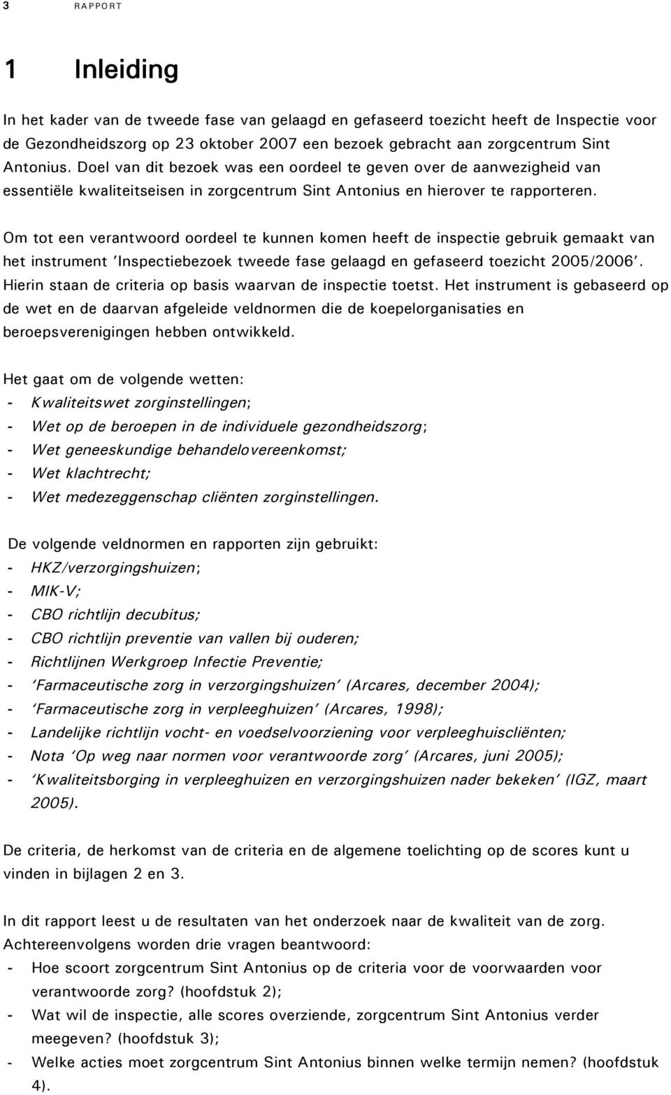 Om tot een verantwoord oordeel te kunnen komen heeft de inspectie gebruik gemaakt van het instrument Inspectiebezoek tweede fase gelaagd en gefaseerd toezicht 2005/2006.