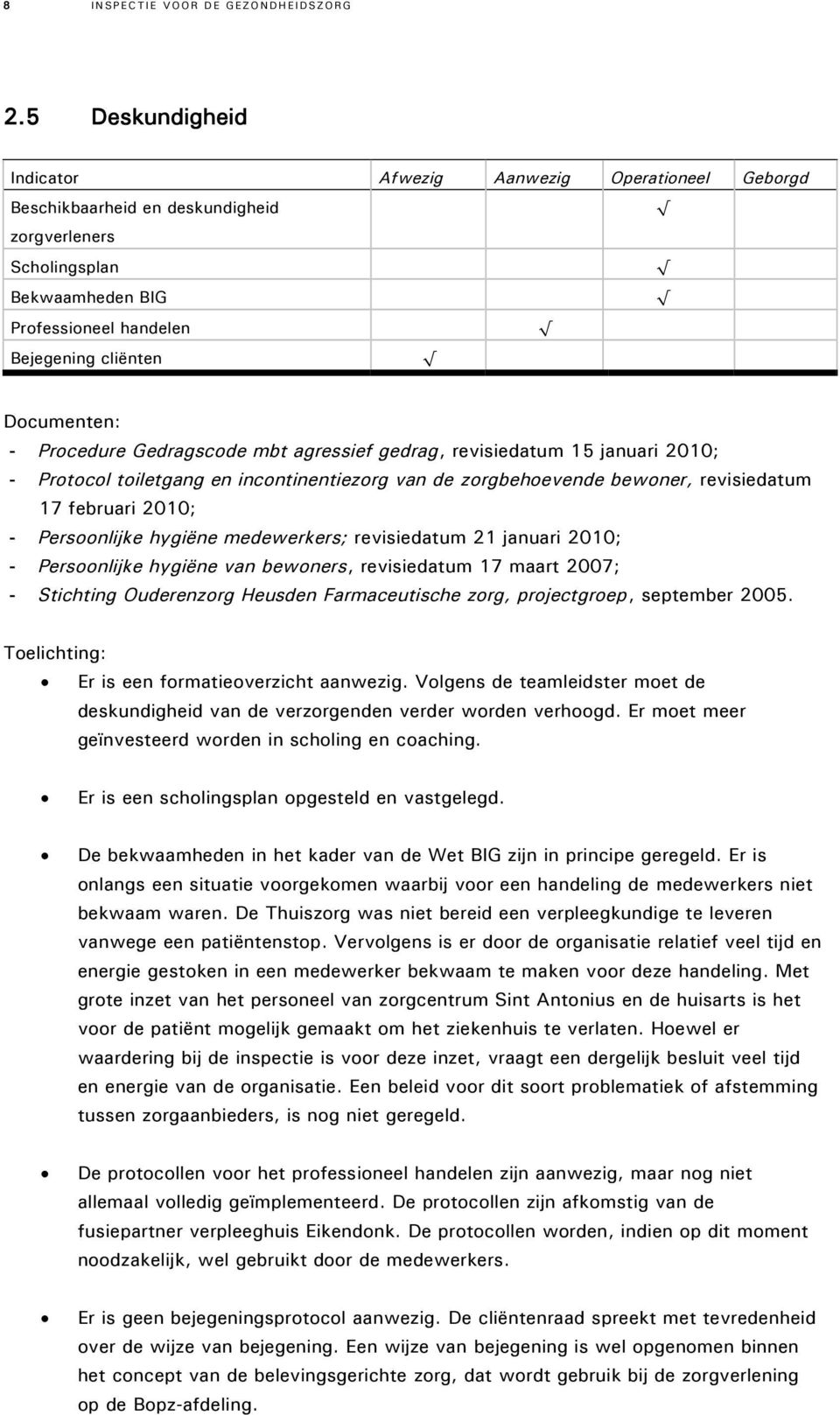 Procedure Gedragscode mbt agressief gedrag, revisiedatum 15 januari 2010; - Protocol toiletgang en incontinentiezorg van de zorgbehoevende bewoner, revisiedatum 17 februari 2010; - Persoonlijke