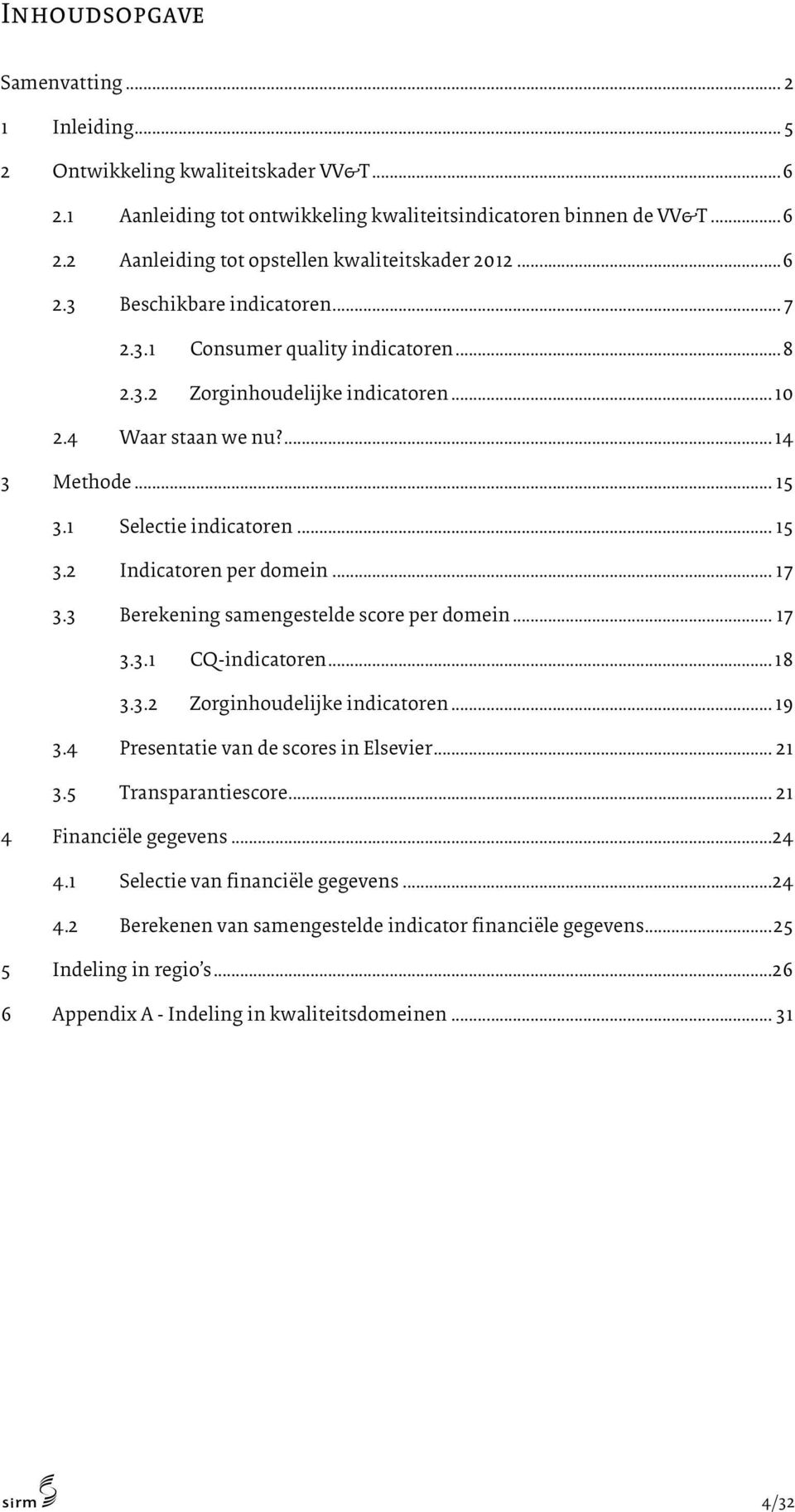 .. 17 3.3 Berekening samengestelde score per domein... 17 3.3.1 CQ-indicatoren... 18 3.3.2 Zorginhoudelijke indicatoren... 19 3.4 Presentatie van de scores in Elsevier... 21 3.5 Transparantiescore.