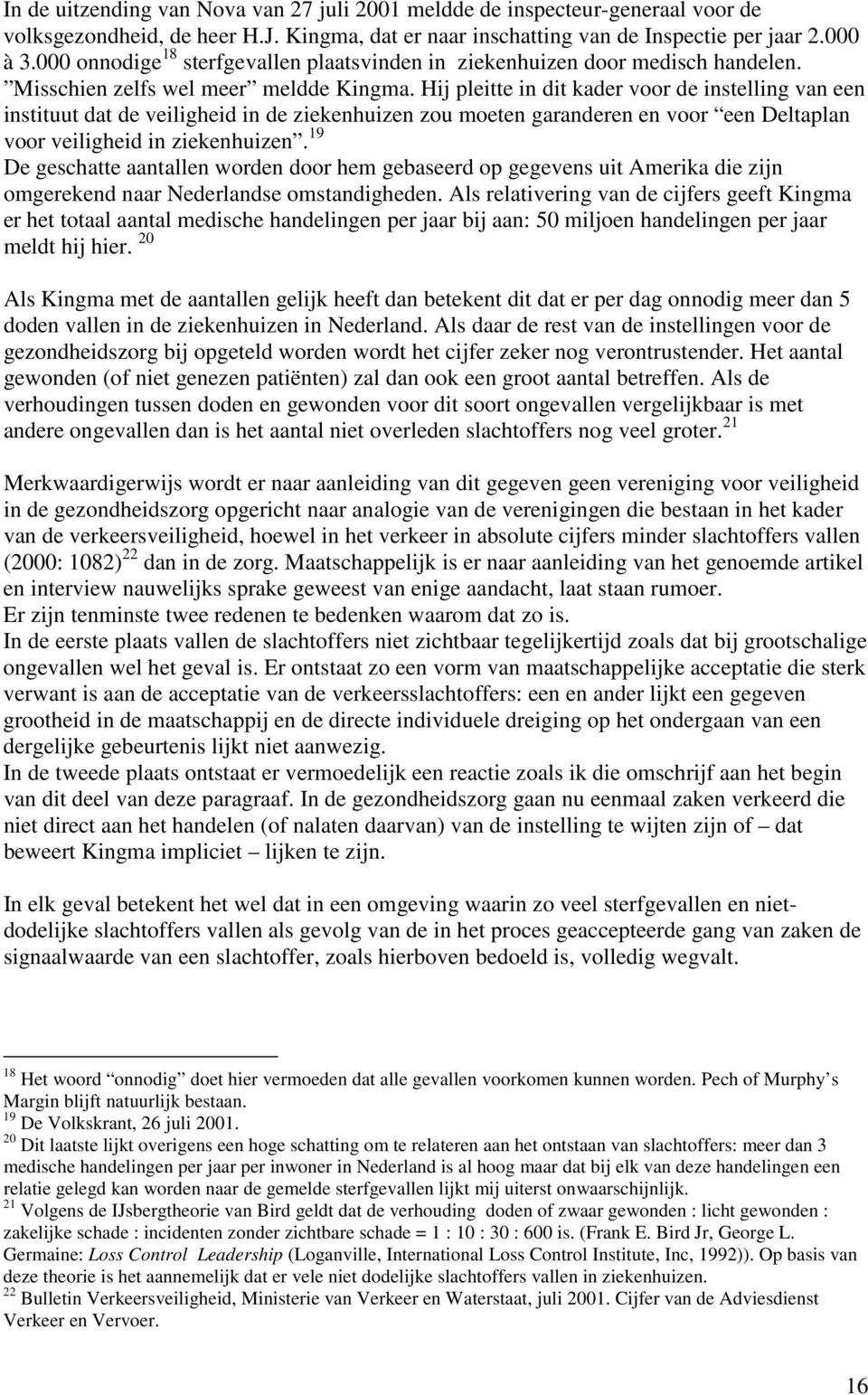 Hij pleitte in dit kader voor de instelling van een instituut dat de veiligheid in de ziekenhuizen zou moeten garanderen en voor een Deltaplan voor veiligheid in ziekenhuizen.