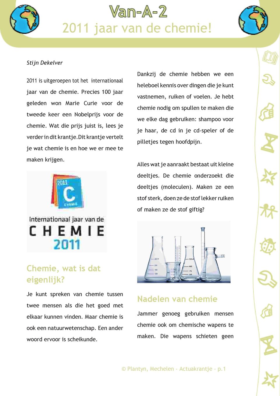 Dankzij de chemie hebben we een heleboel kennis over dingen die je kunt vastnemen, ruiken of voelen.