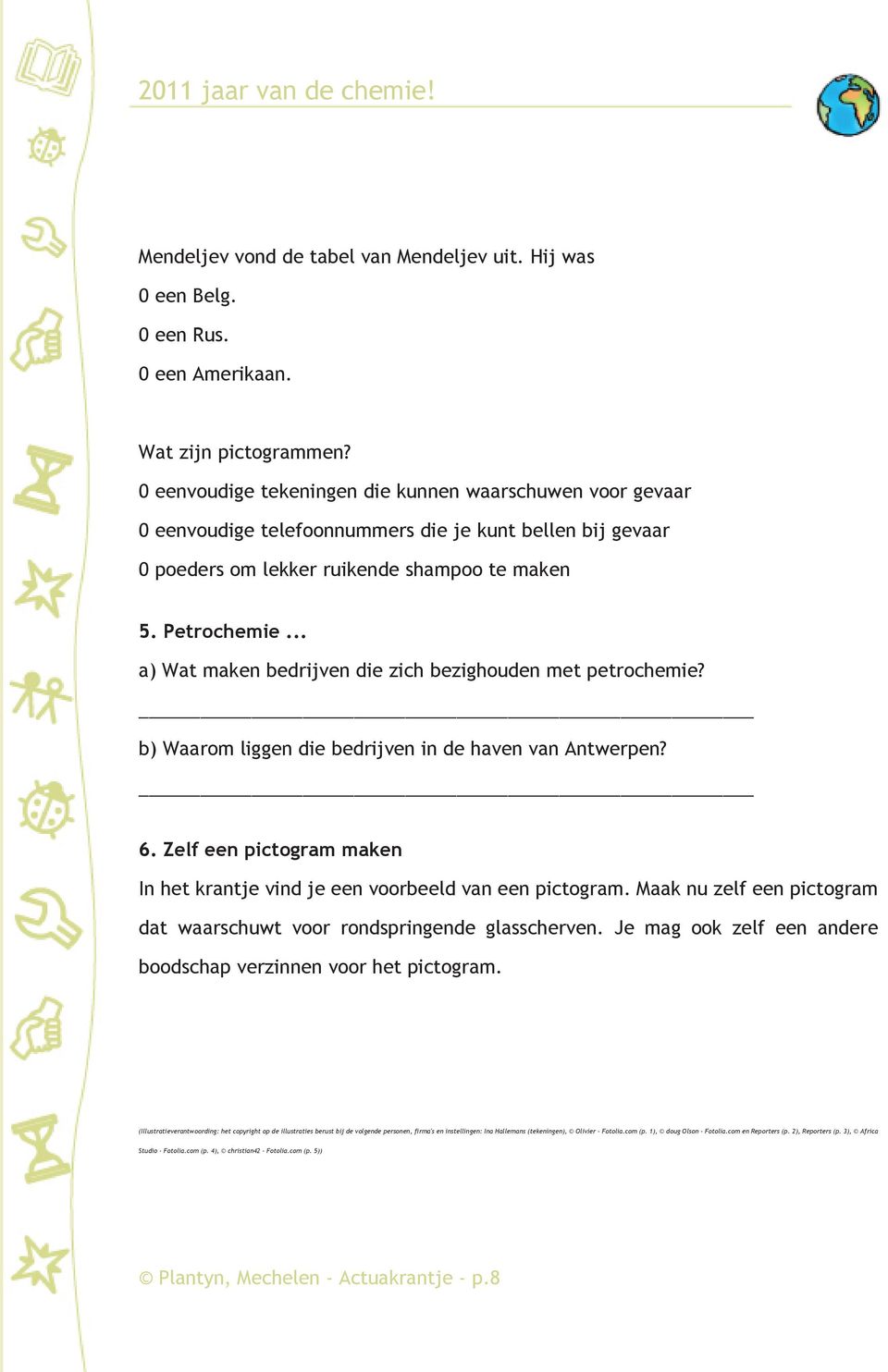 .. a) Wat maken bedrijven die zich bezighouden met petrochemie? b) Waarom liggen die bedrijven in de haven van Antwerpen? 6.