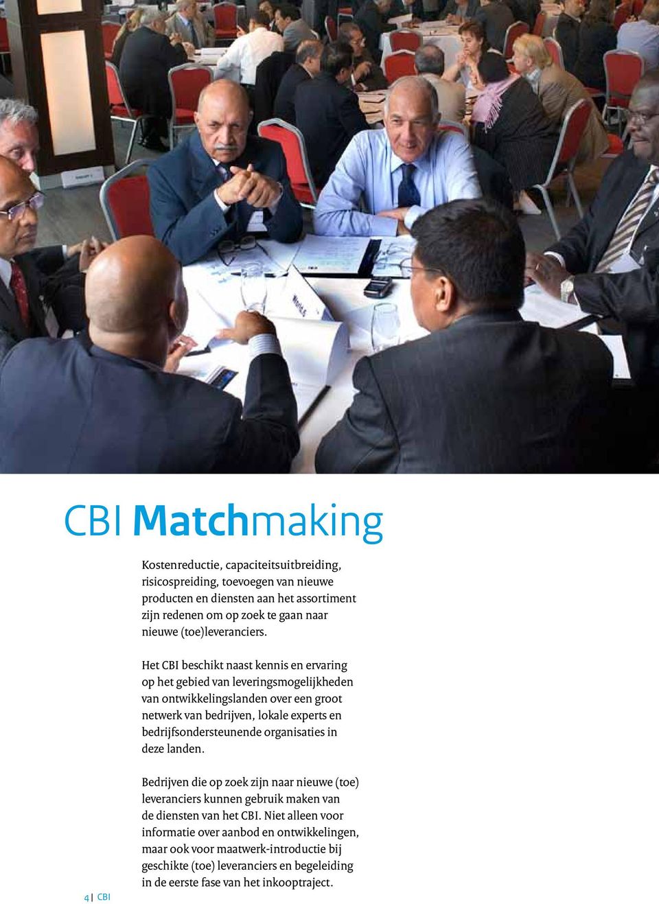 Het CBI beschikt naast kennis en ervaring op het gebied van leveringsmogelijkheden van ontwikkelingslanden over een groot netwerk van bedrijven, lokale experts en