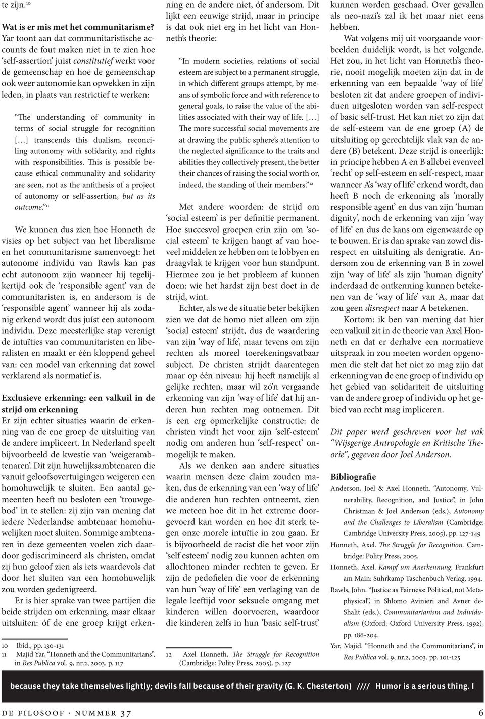 zijn leden, in plaats van restrictief te werken: The understanding of community in terms of social struggle for recognition [ ] transcends this dualism, reconciling autonomy with solidarity, and