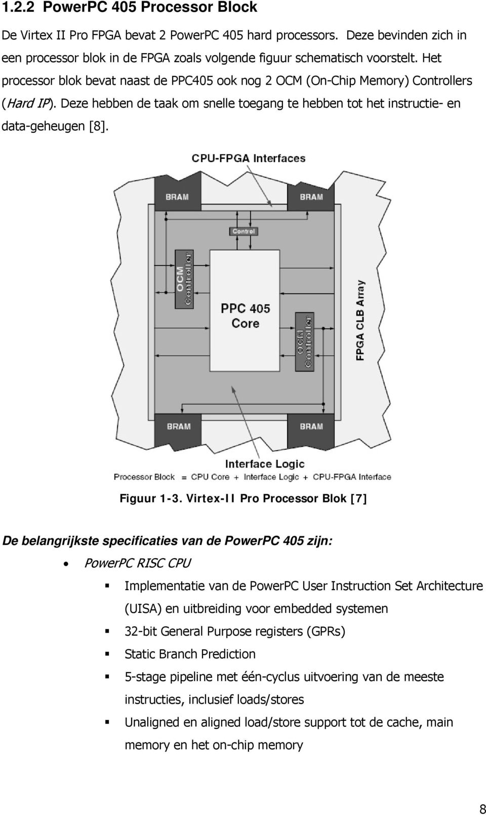 Virtex-II Pro Processor Blok [7] De belangrijkste specificaties van de PowerPC 405 zijn: PowerPC RISC CPU Implementatie van de PowerPC User Instruction Set Architecture (UISA) en uitbreiding voor
