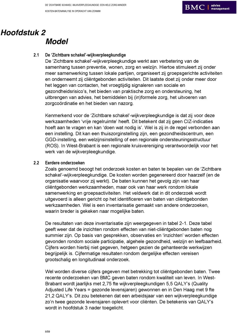 Dit laatste doet zij onder meer door het leggen van contacten, het vroegtijdig signaleren van sociale en uitbrengen van advies, het bemiddelen bij (in)formele zorg, het uitvoeren van zorgcoördinatie