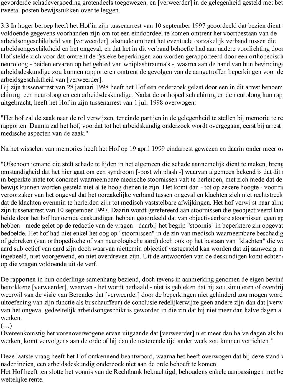 van de arbeidsongeschiktheid van [verweerder], alsmede omtrent het eventuele oorzakelijk verband tussen die arbeidsongeschiktheid en het ongeval, en dat het in dit verband behoefte had aan nadere