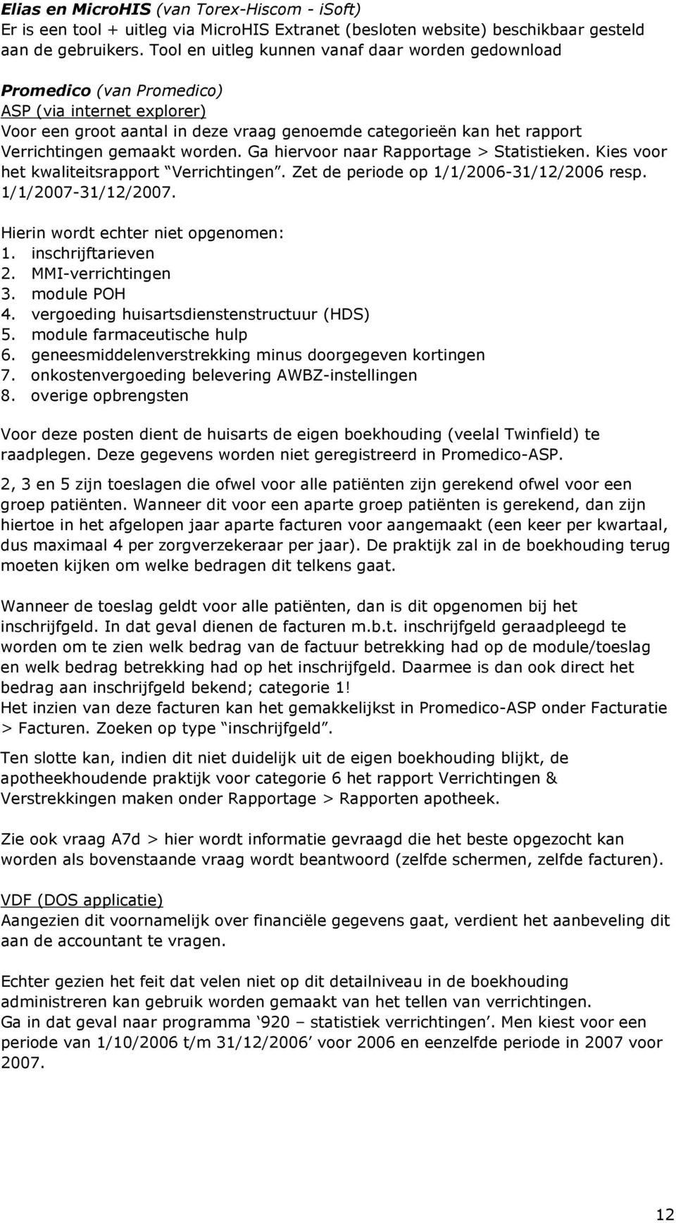 worden. Ga hiervoor naar Rapportage > Statistieken. Kies voor het kwaliteitsrapport Verrichtingen. Zet de periode op 1/1/2006-31/12/2006 resp. 1/1/2007-31/12/2007.