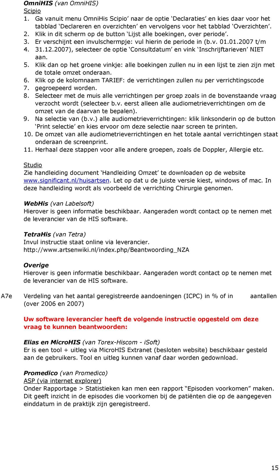 2007), selecteer de optie Consultdatum en vink Inschrijftarieven NIET aan. 5. Klik dan op het groene vinkje: alle boekingen zullen nu in een lijst te zien zijn met de totale omzet onderaan. 6.