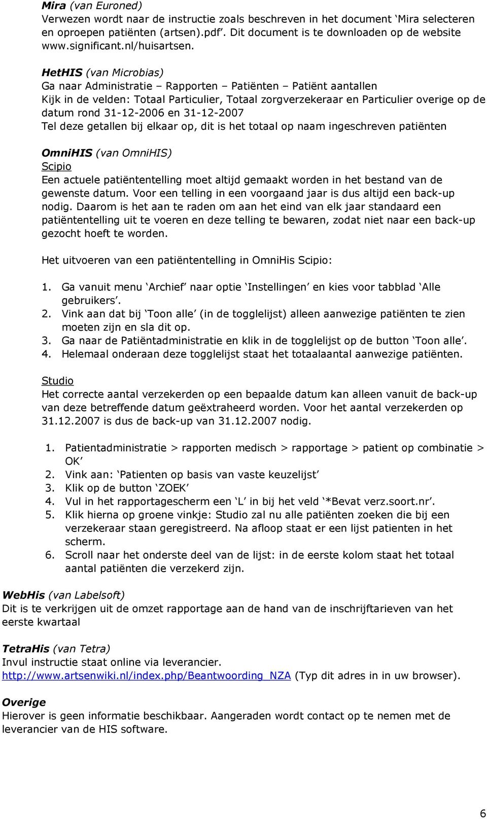 HetHIS (van Microbias) Ga naar Administratie Rapporten Patiënten Patiënt aantallen Kijk in de velden: Totaal Particulier, Totaal zorgverzekeraar en Particulier overige op de datum rond 31-12-2006 en