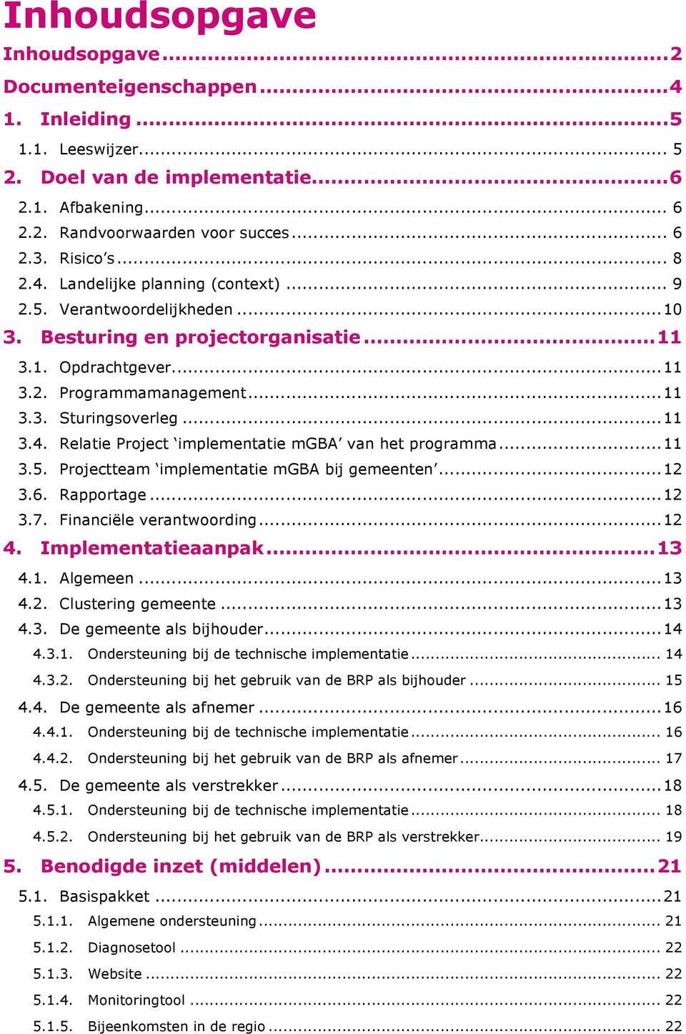 .. 11 3.4. Relatie Project implementatie mgba van het programma... 11 3.5. Projectteam implementatie mgba bij gemeenten... 12 3.6. Rapportage... 12 3.7. Financiële verantwoording... 12 4.