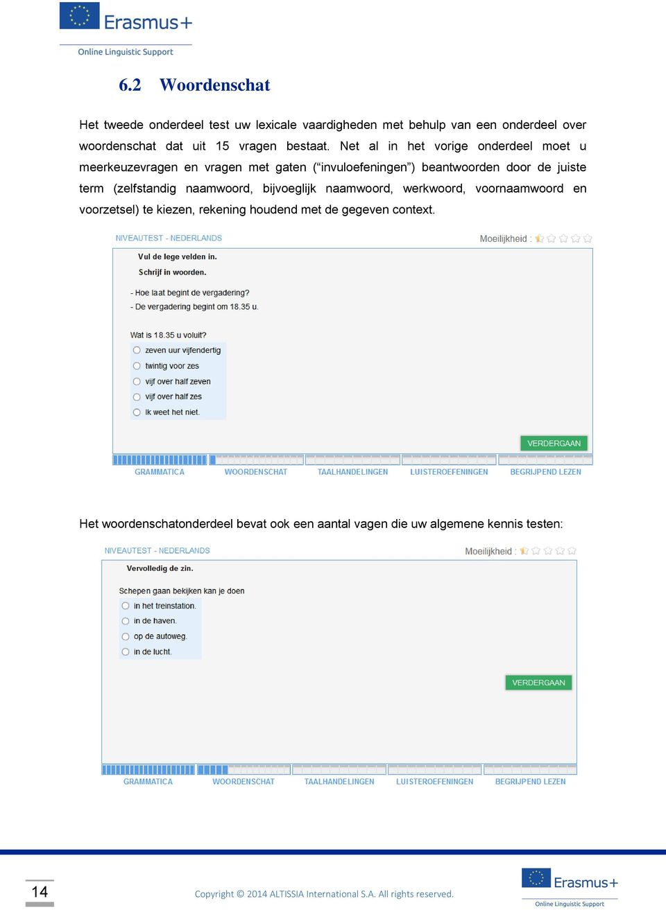 Net al in het vorige onderdeel moet u meerkeuzevragen en vragen met gaten ( invuloefeningen ) beantwoorden door de juiste term (zelfstandig