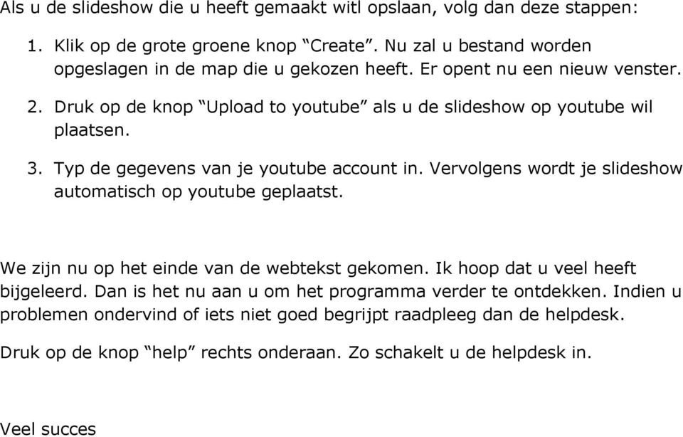 3. Typ de gegevens van je youtube account in. Vervolgens wordt je slideshow automatisch op youtube geplaatst. We zijn nu op het einde van de webtekst gekomen.