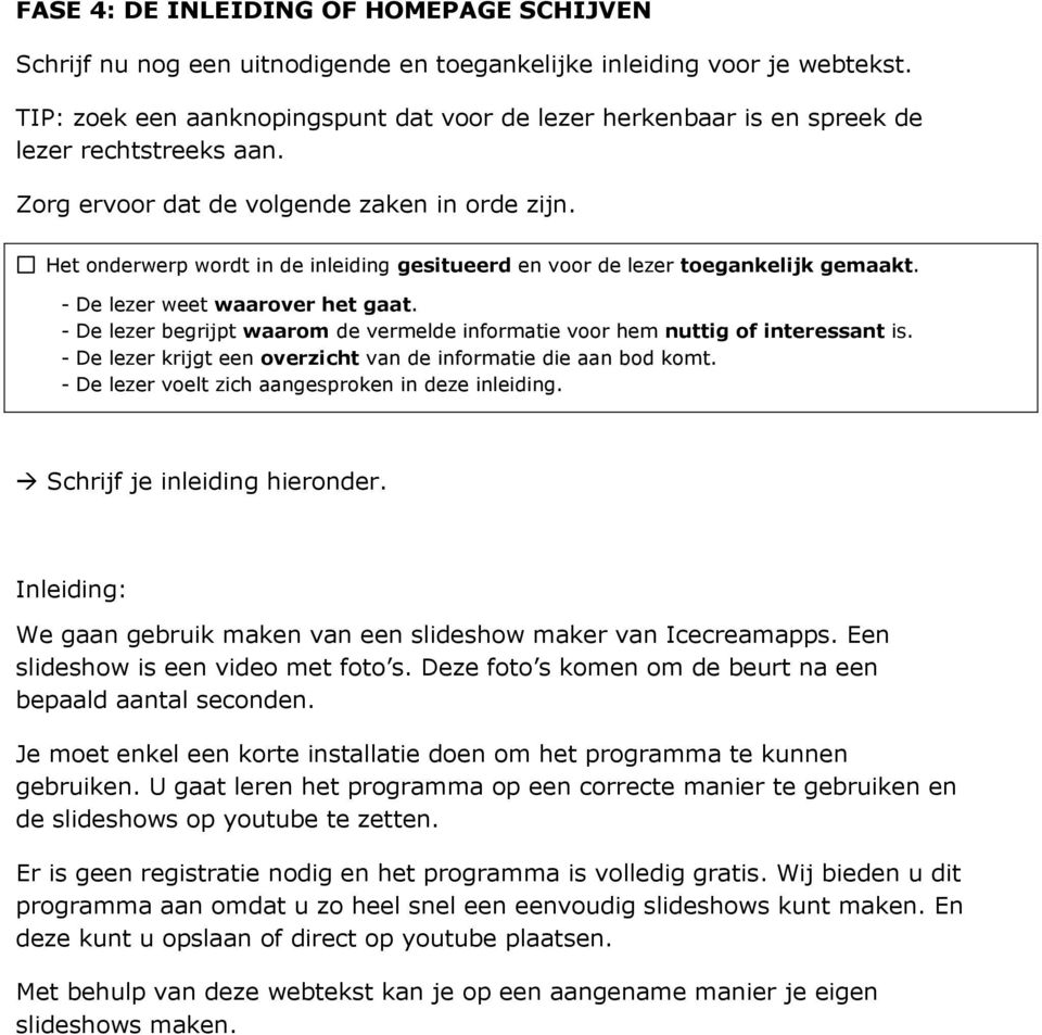 Het onderwerp wordt in de inleiding gesitueerd en voor de lezer toegankelijk gemaakt. - De lezer weet waarover het gaat.