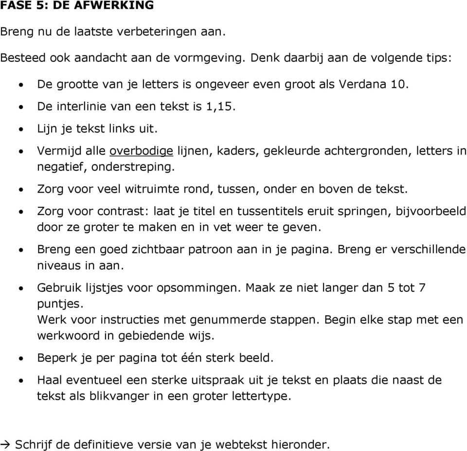 Zorg voor veel witruimte rond, tussen, onder en boven de tekst. Zorg voor contrast: laat je titel en tussentitels eruit springen, bijvoorbeeld door ze groter te maken en in vet weer te geven.