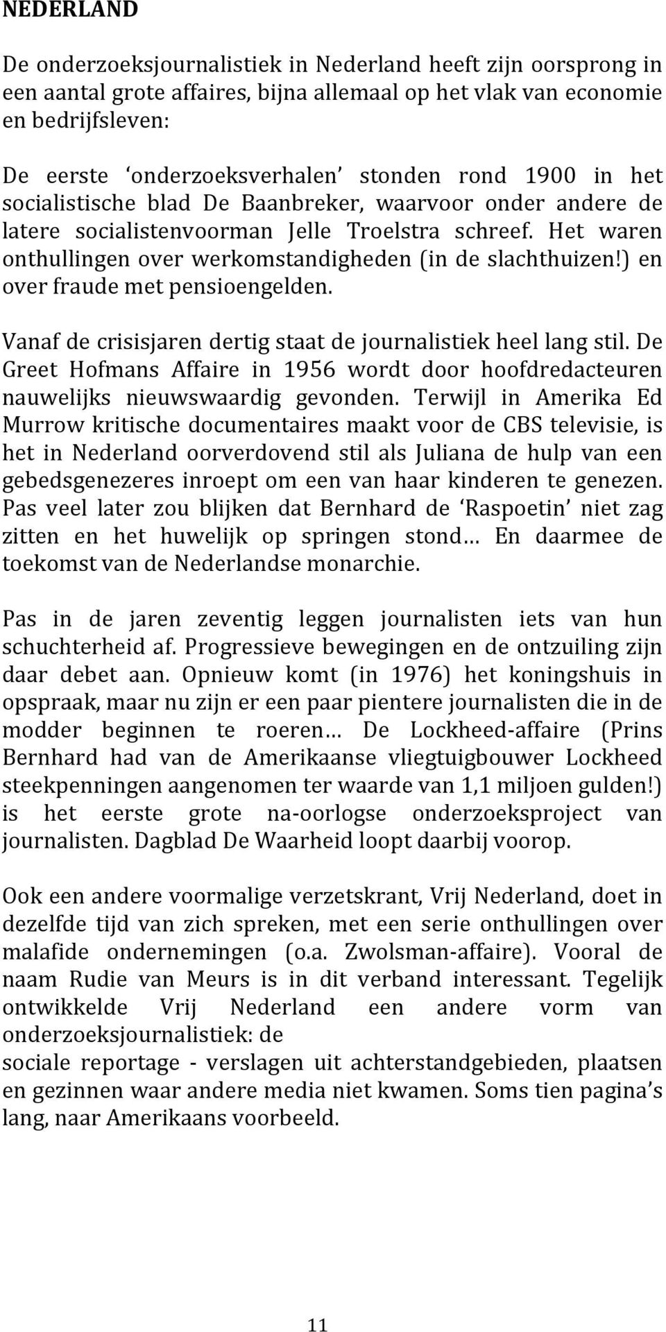 )en overfraudemetpensioengelden. Vanafdecrisisjarendertigstaatdejournalistiekheellangstil.De Greet Hofmans Affaire in 1956 wordt door hoofdredacteuren nauwelijks nieuwswaardig gevonden.