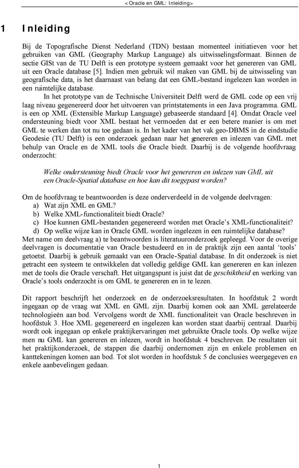 Indien men gebruik wil maken van GML bij de uitwisseling van geografische data, is het daarnaast van belang dat een GML-bestand ingelezen kan worden in een ruimtelijke database.