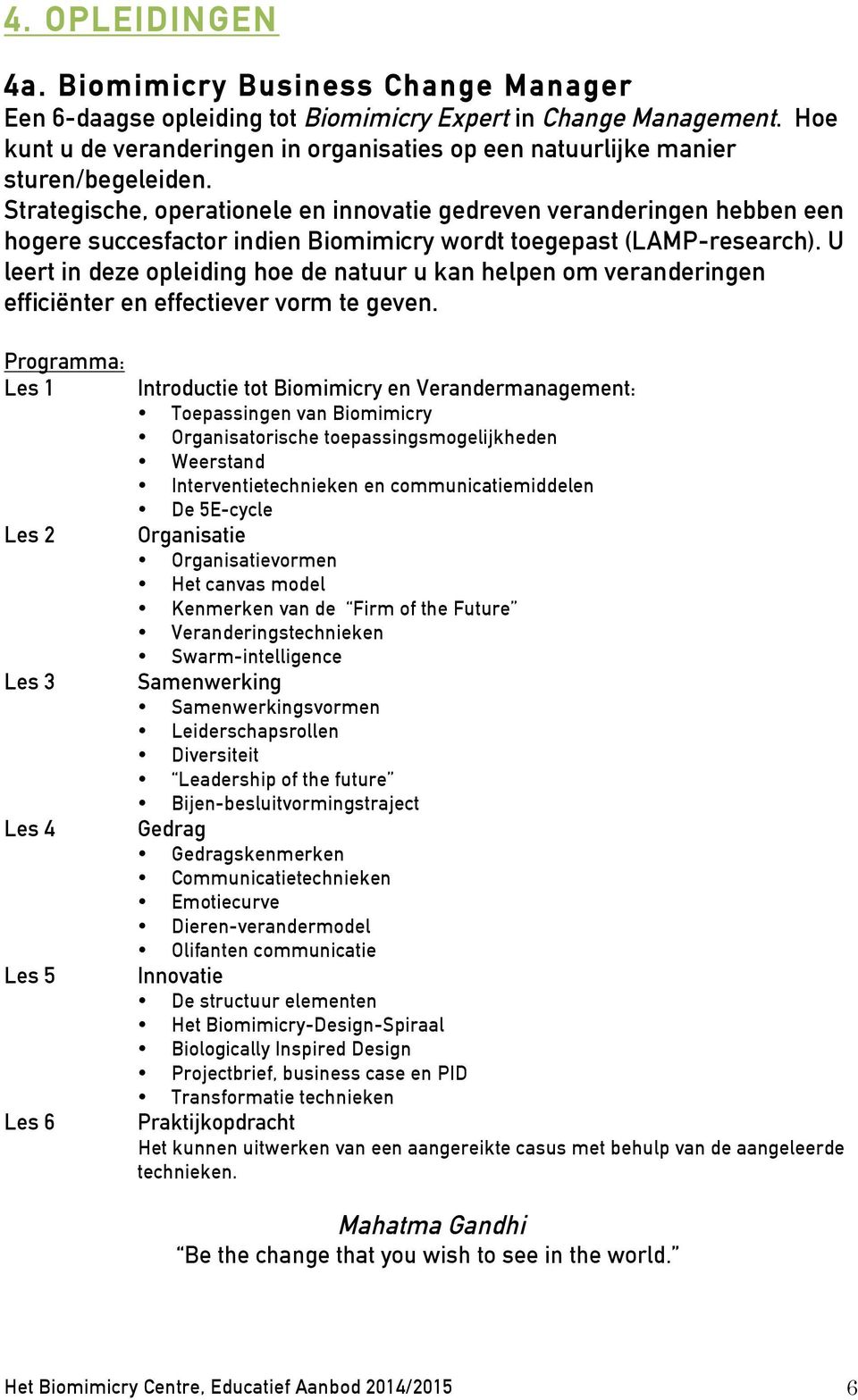 Strategische, operationele en innovatie gedreven veranderingen hebben een hogere succesfactor indien Biomimicry wordt toegepast (LAMP-research).