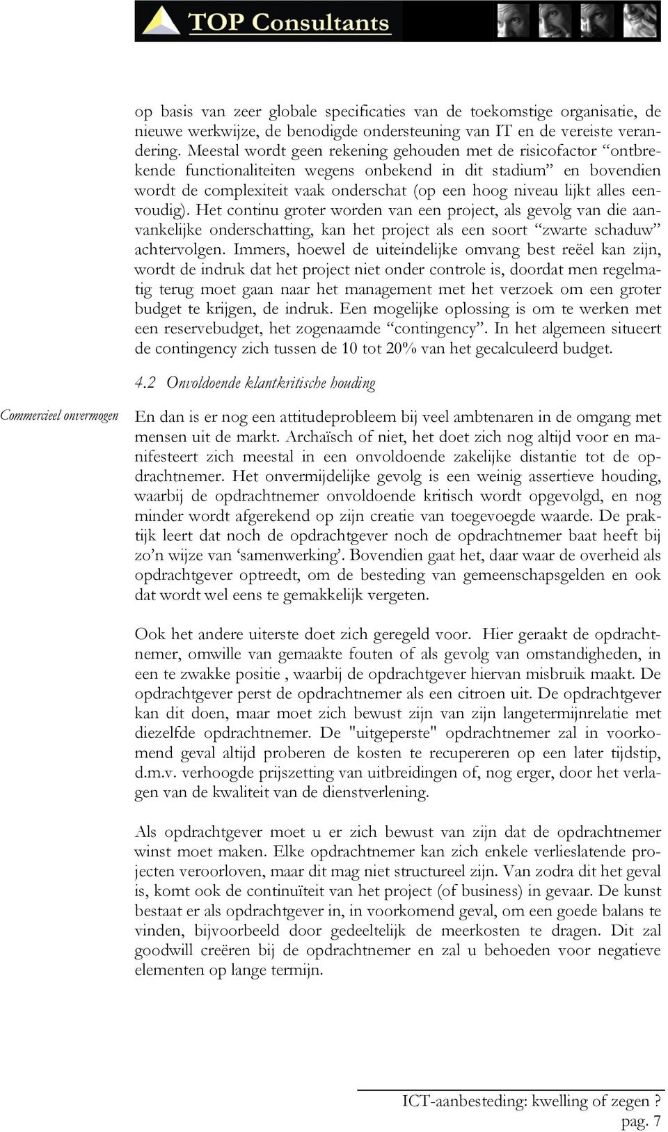 alles eenvoudig). Het continu groter worden van een project, als gevolg van die aanvankelijke onderschatting, kan het project als een soort zwarte schaduw achtervolgen.