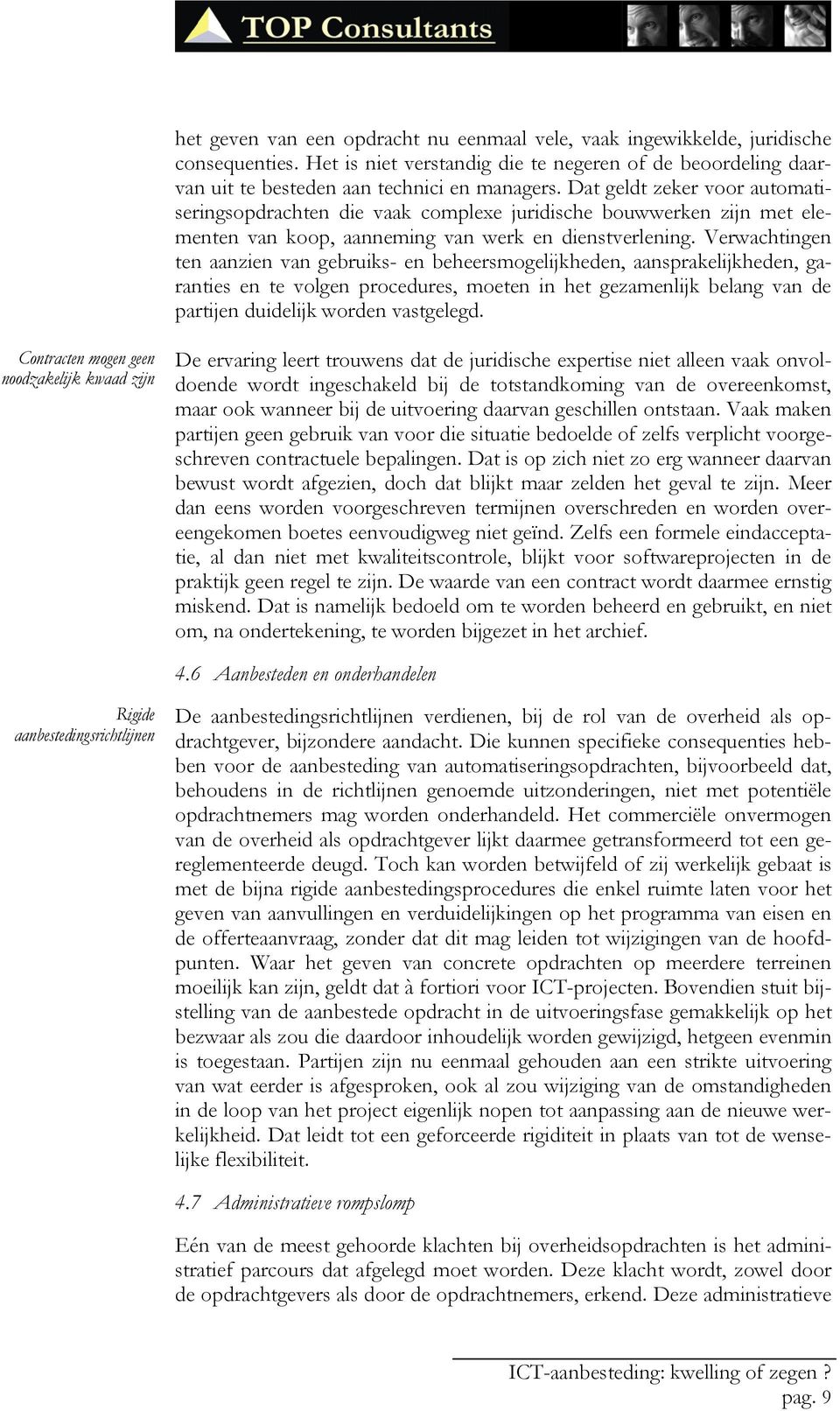 Verwachtingen ten aanzien van gebruiks- en beheersmogelijkheden, aansprakelijkheden, garanties en te volgen procedures, moeten in het gezamenlijk belang van de partijen duidelijk worden vastgelegd.