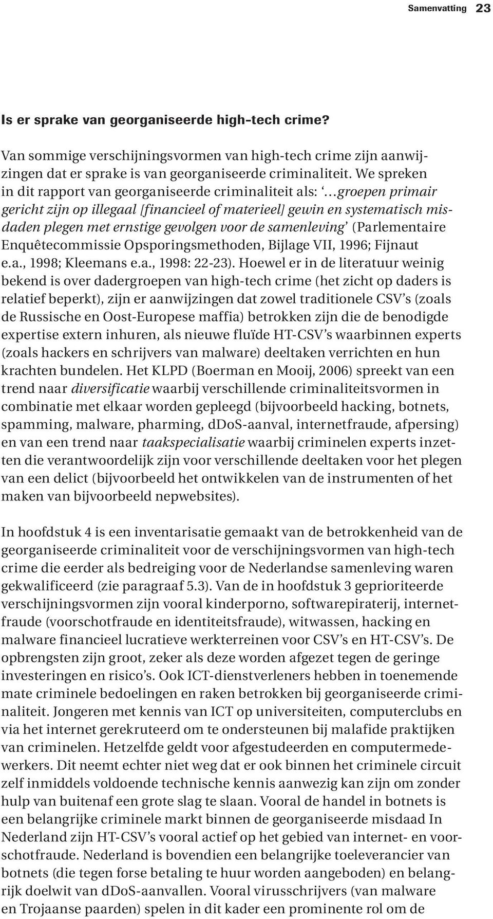 samenleving (Parlementaire Enquêtecommissie Opsporingsmethoden, Bijlage VII, 1996; Fijnaut e.a., 1998; Kleemans e.a., 1998: 22-23).