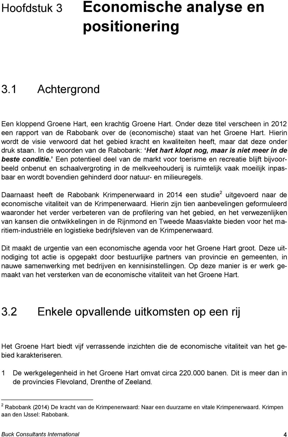 Hierin wordt de visie verwoord dat het gebied kracht en kwaliteiten heeft, maar dat deze onder druk staan. In de woorden van de Rabobank: Het hart klopt nog, maar is niet meer in de beste conditie.