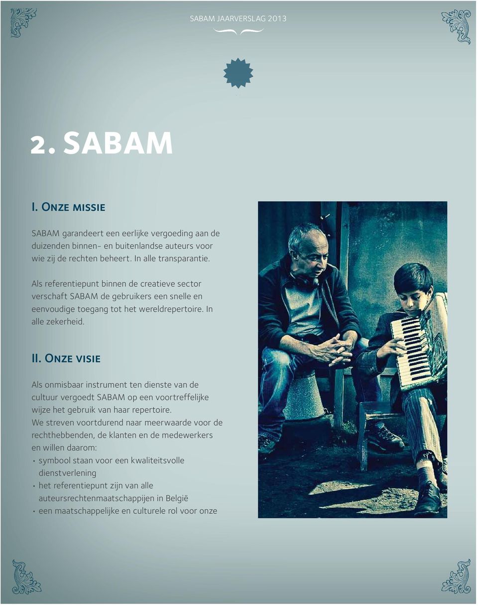 Onze visie Als onmisbaar instrument ten dienste van de cultuur vergoedt SABAM op een voortreffelijke wijze het gebruik van haar repertoire.