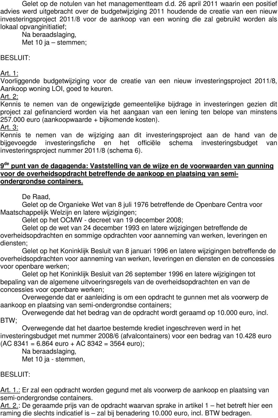 d. 26 april 2011 waarin een positief advies werd uitgebracht over de budgetwijziging 2011 houdende de creatie van een nieuw investeringsproject 2011/8 voor de aankoop van een woning die zal gebruikt