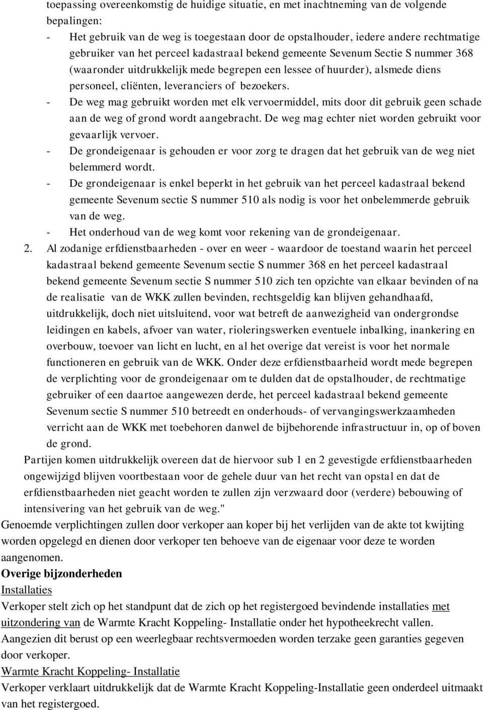 - De weg mag gebruikt worden met elk vervoermiddel, mits door dit gebruik geen schade aan de weg of grond wordt aangebracht. De weg mag echter niet worden gebruikt voor gevaarlijk vervoer.