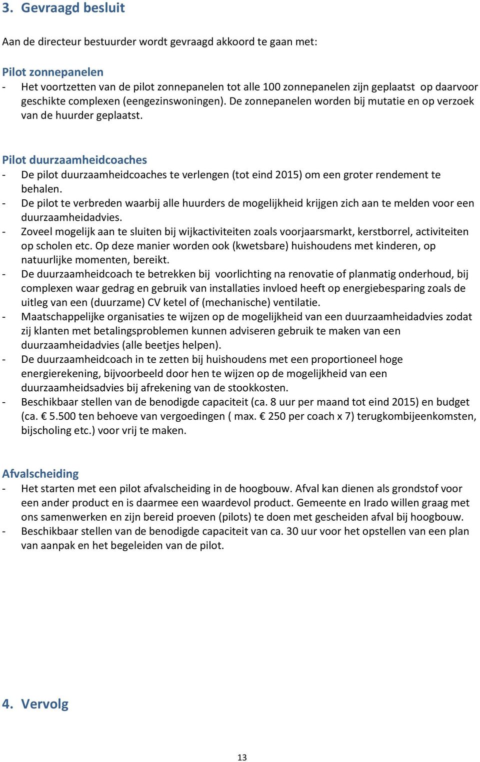 Pilot duurzaamheidcoaches - De pilot duurzaamheidcoaches te verlengen (tot eind 2015) om een groter rendement te behalen.