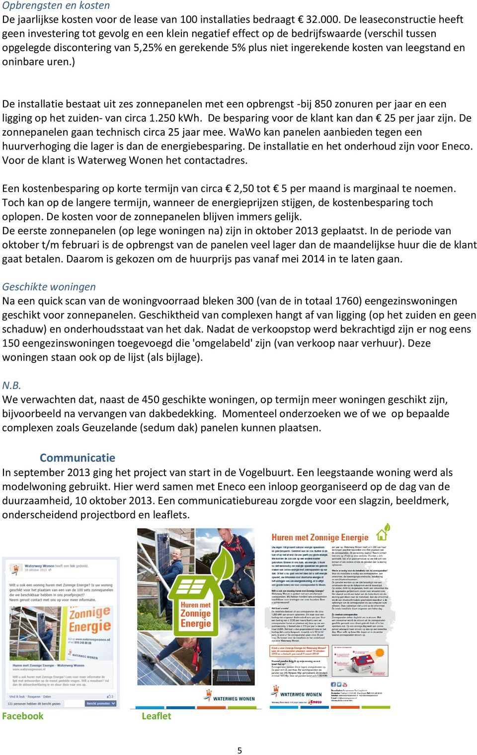 van leegstand en oninbare uren.) De installatie bestaat uit zes zonnepanelen met een opbrengst -bij 850 zonuren per jaar en een ligging op het zuiden- van circa 1.250 kwh.