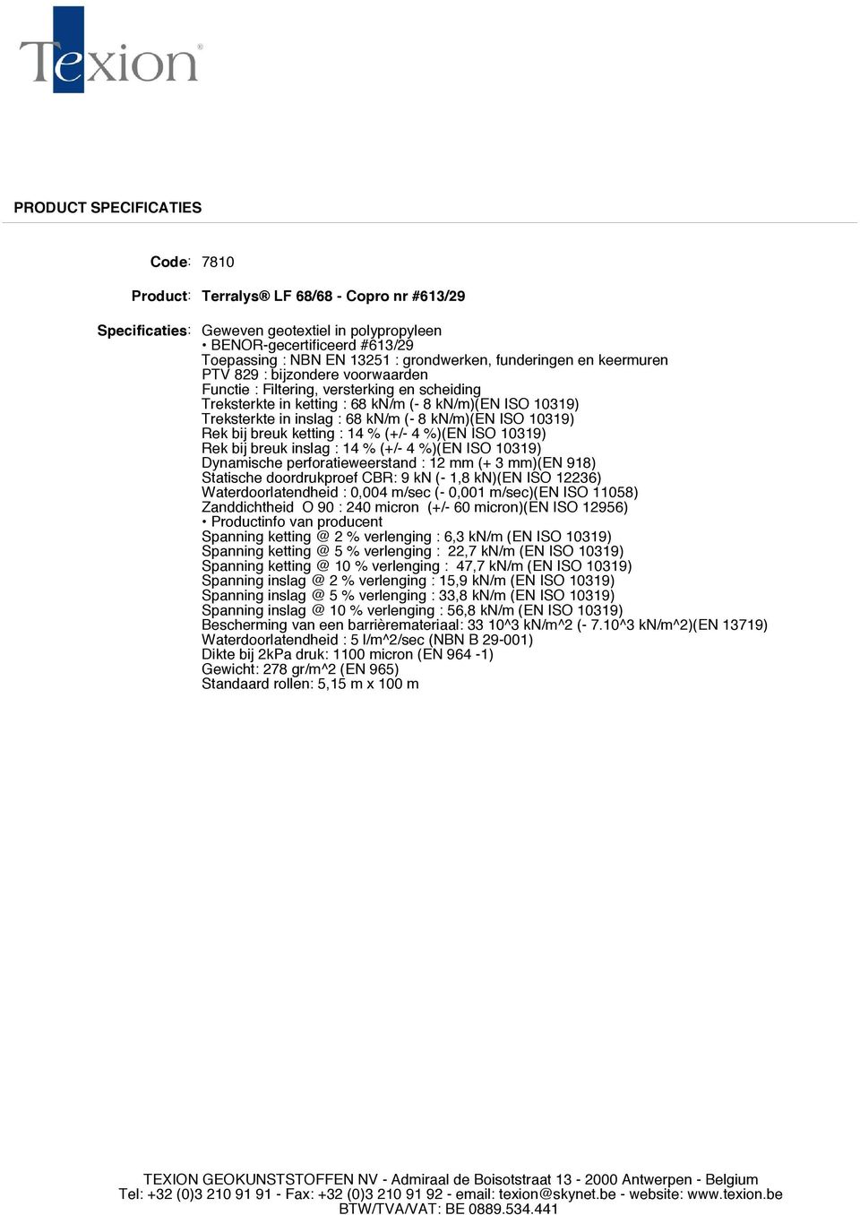 kn (- 1,8 kn)(en ISO 12236) Waterdoorlatendheid : 0,004 m/sec (- 0,001 m/sec)(en ISO 11058) Zanddichtheid O 90 : 240 micron (+/- 60 micron)(en ISO 12956) Productinfo van producent Spanning ketting @