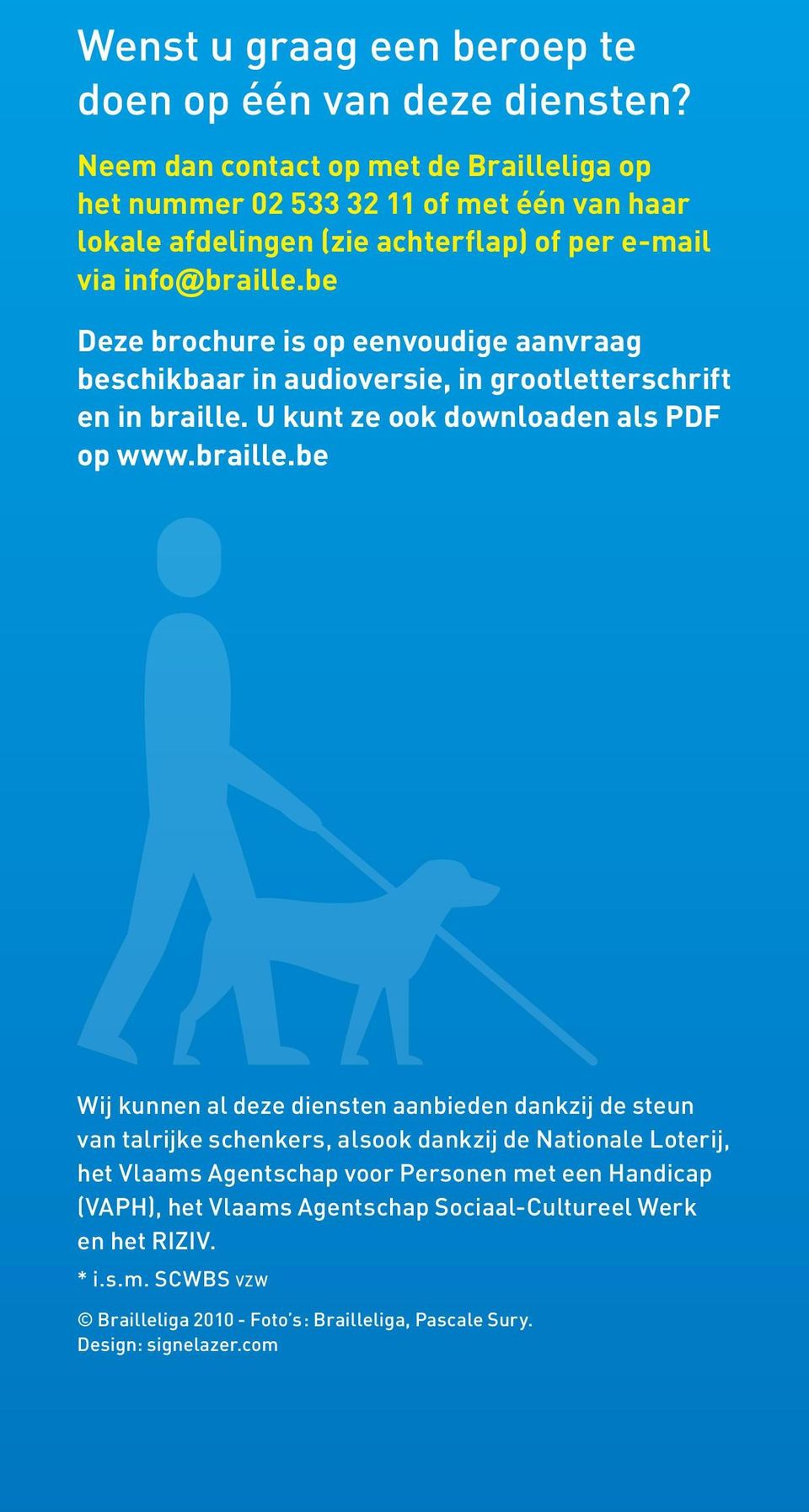 be Deze brochure is op eenvoudige aanvraag beschikbaar in audioversie, in grootletterschrift en in braille.