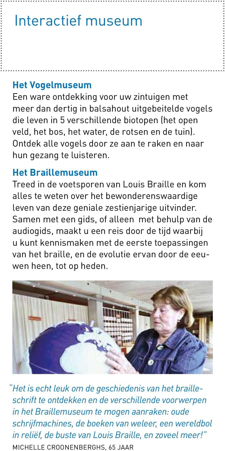 Het Braillemuseum Treed in de voetsporen van Louis Braille en kom alles te weten over het bewonderenswaardige leven van deze geniale zestienjarige uitvinder.