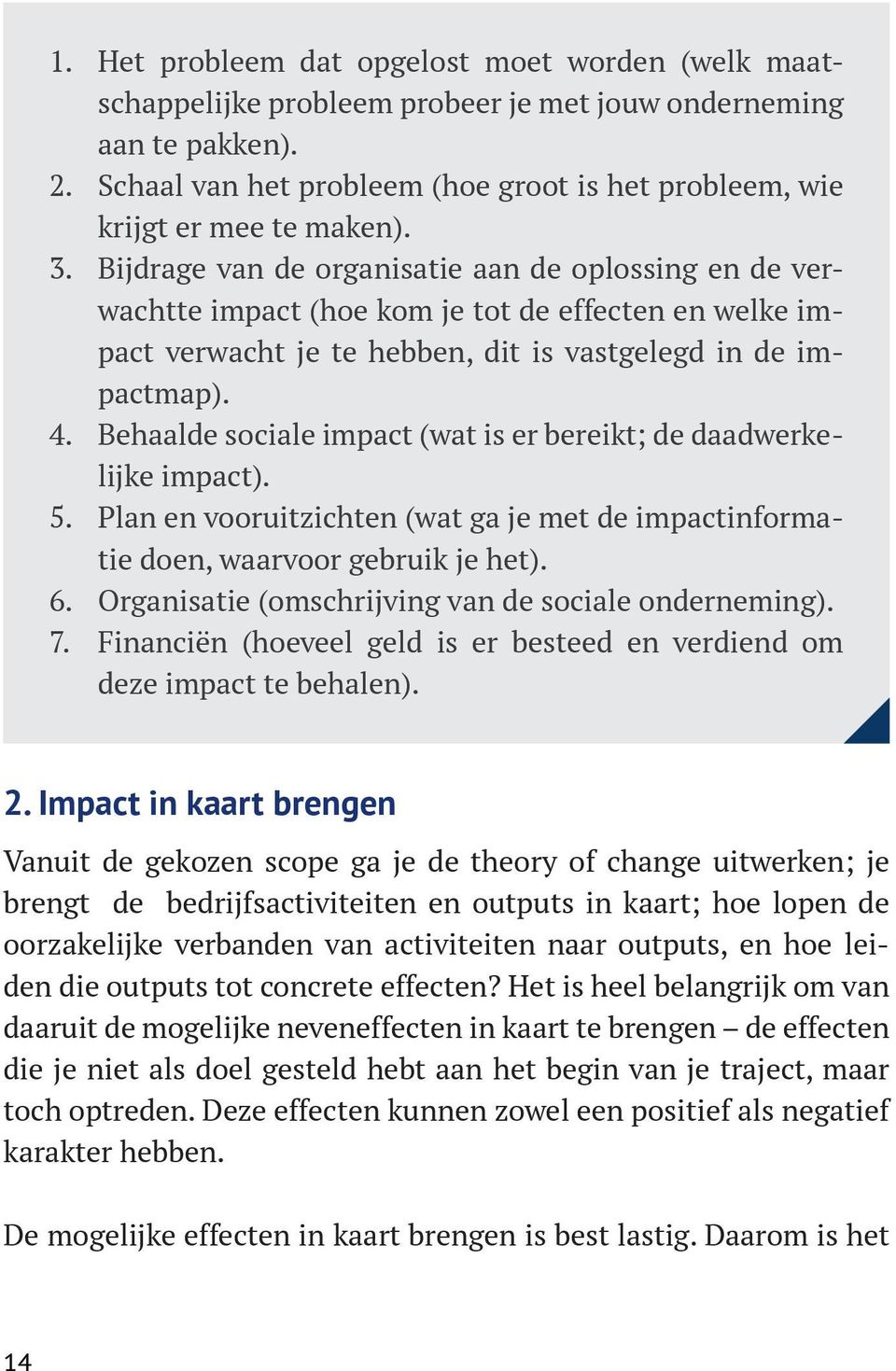 Bijdrage van de organisatie aan de oplossing en de verwachtte impact (hoe kom je tot de effecten en welke impact verwacht je te hebben, dit is vastgelegd in de impactmap). 4.