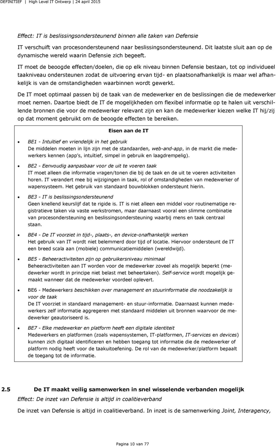 IT moet de beoogde effecten/doelen, die op elk niveau binnen Defensie bestaan, tot op individueel taakniveau ondersteunen zodat de uitvoering ervan tijd- en plaatsonafhankelijk is maar wel