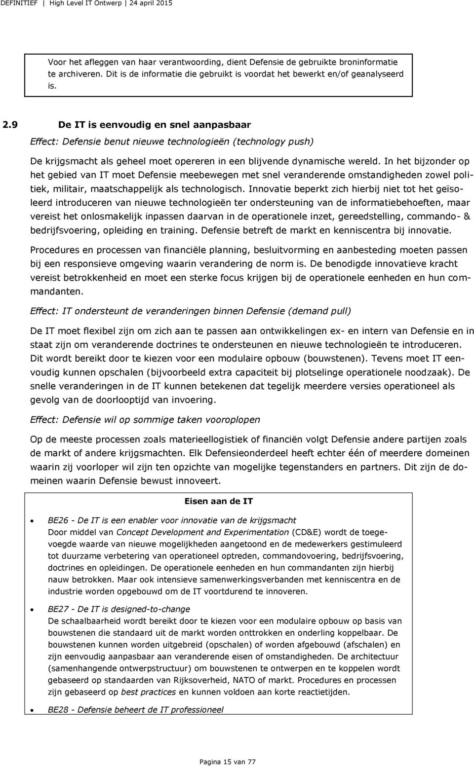 In het bijzonder op het gebied van IT moet Defensie meebewegen met snel veranderende omstandigheden zowel politiek, militair, maatschappelijk als technologisch.