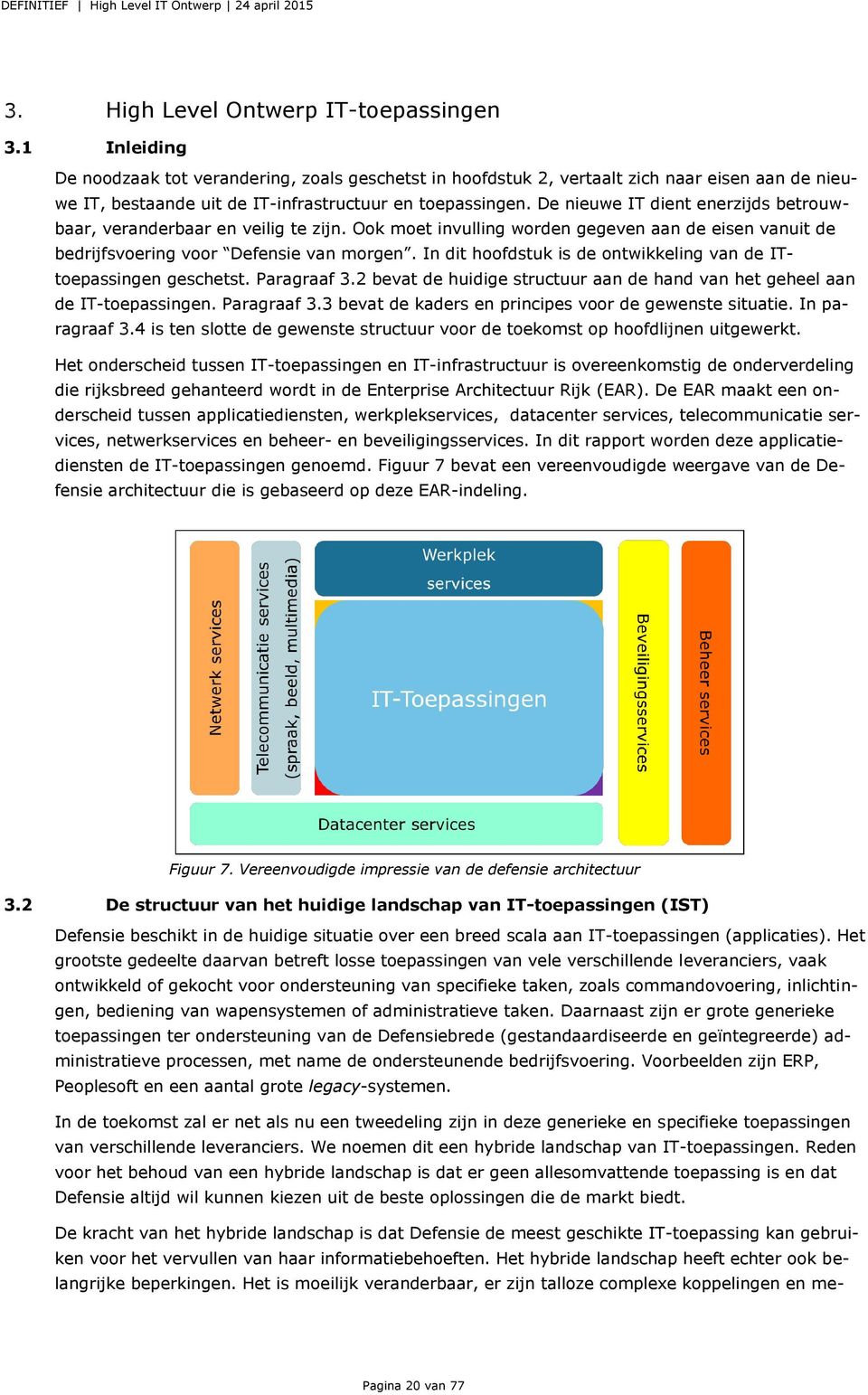 De nieuwe IT dient enerzijds betrouwbaar, veranderbaar en veilig te zijn. Ook moet invulling worden gegeven aan de eisen vanuit de bedrijfsvoering voor Defensie van morgen.