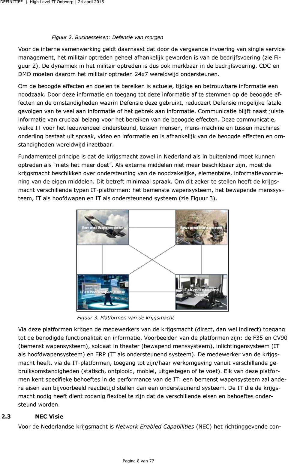 de bedrijfsvoering (zie Figuur 2). De dynamiek in het militair optreden is dus ook merkbaar in de bedrijfsvoering. CDC en DMO moeten daarom het militair optreden 24x7 wereldwijd ondersteunen.