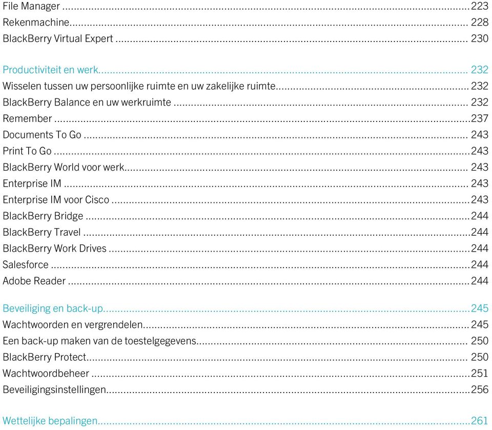 .. 243 Enterprise IM voor Cisco...243 BlackBerry Bridge...244 BlackBerry Travel...244 BlackBerry Work Drives...244 Salesforce...244 Adobe Reader...244 Beveiliging en back-up.