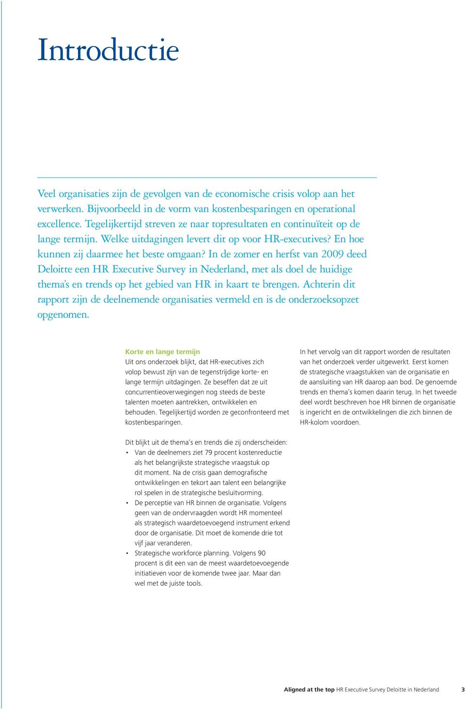 In de zomer en herfst van 2009 deed Deloitte een HR Executive Survey in Nederland, met als doel de huidige thema s en trends op het gebied van HR in kaart te brengen.