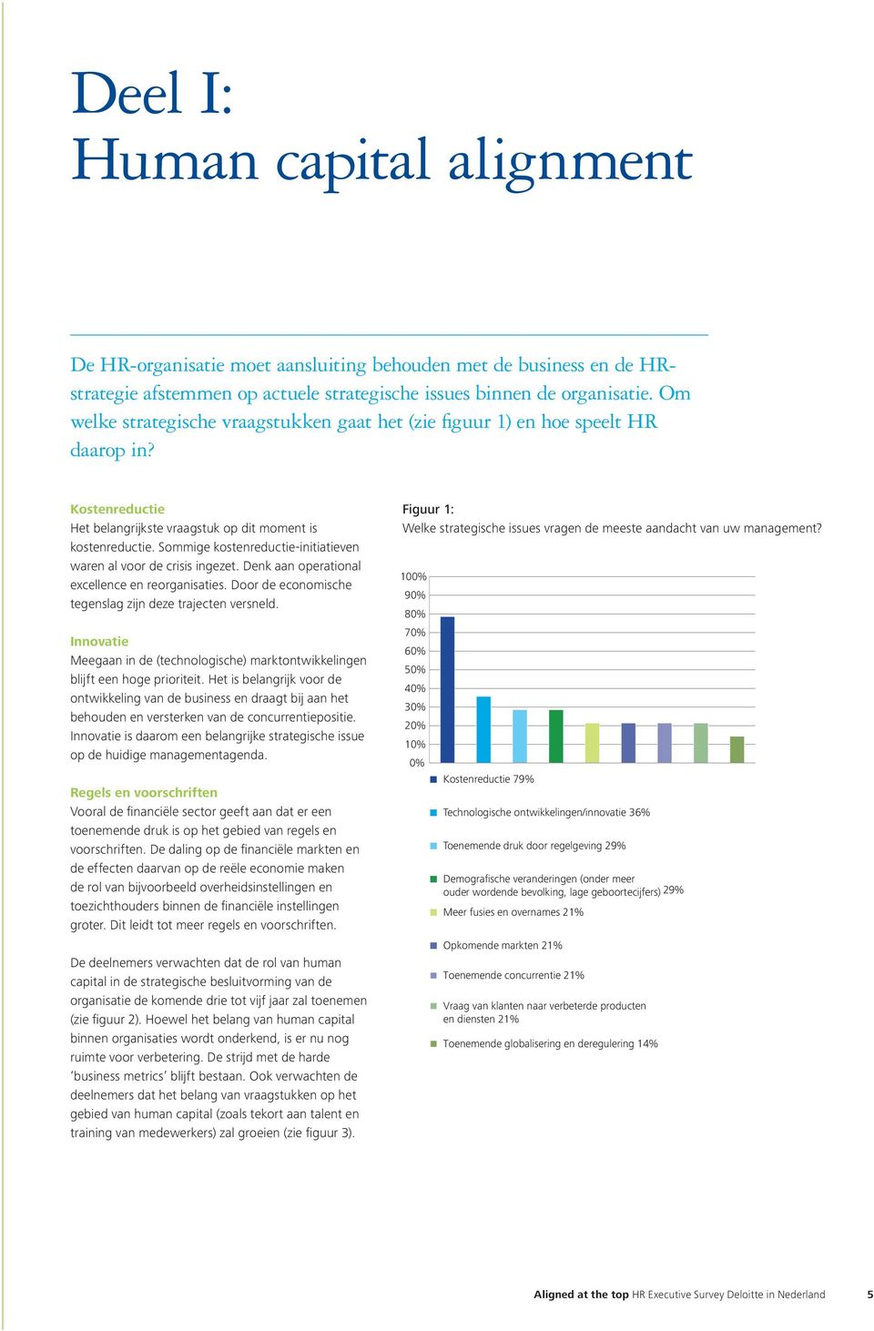 Sommige kostenreductie-initiatieven waren al voor de crisis ingezet. Denk aan operational excellence en reorganisaties. Door de economische tegenslag zijn deze trajecten versneld.