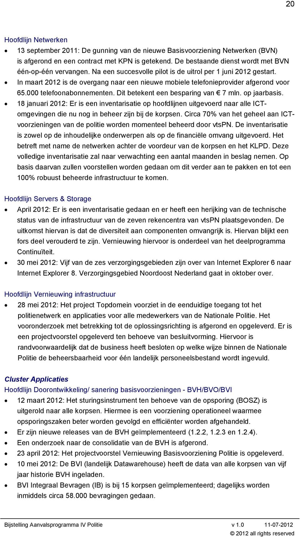 In maart 2012 is de overgang naar een nieuwe mobiele telefonieprovider afgerond voor 65.000 telefoonabonnementen. Dit betekent een besparing van 7 mln. op jaarbasis.