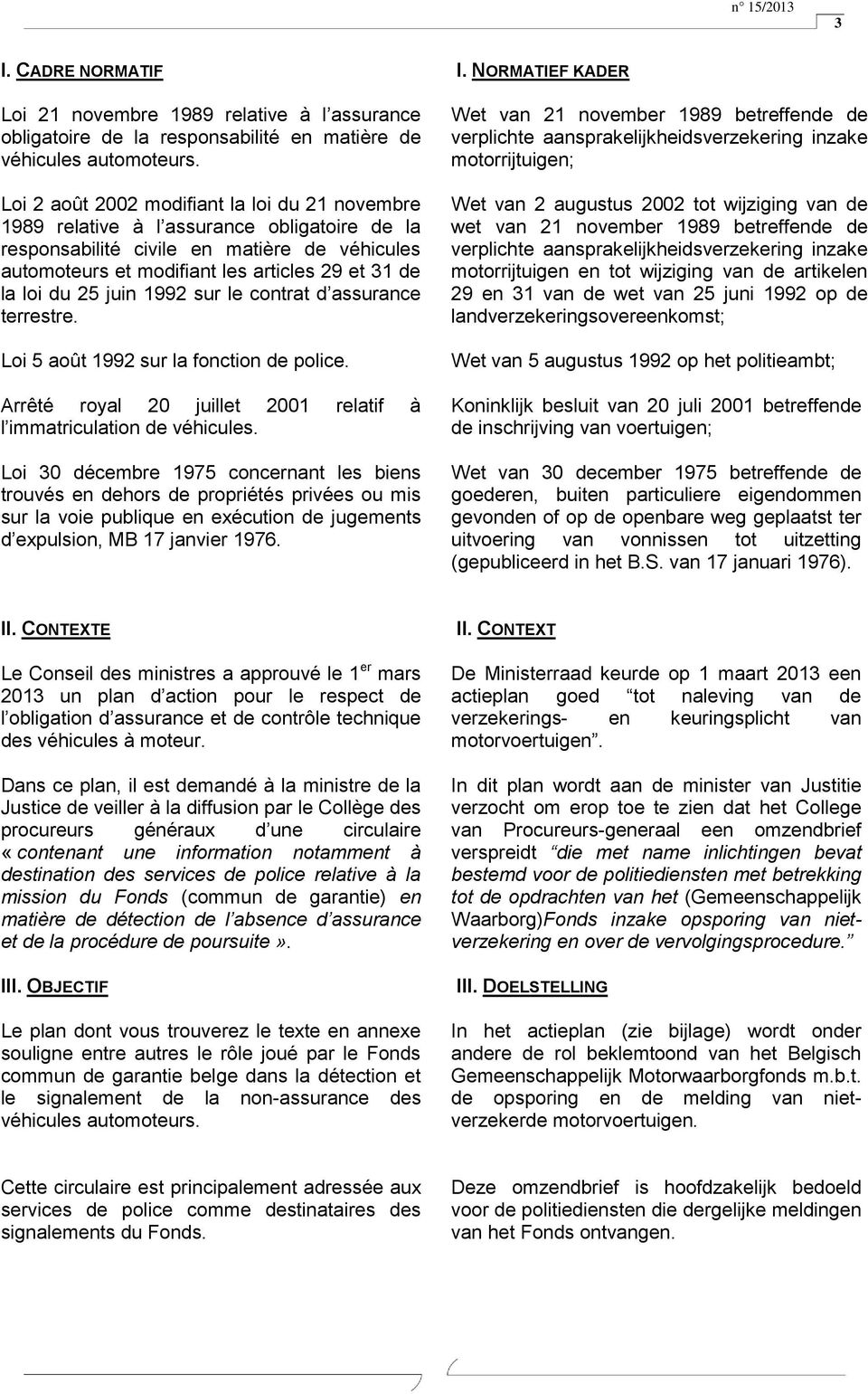 25 juin 1992 sur le contrat d assurance terrestre. Loi 5 août 1992 sur la fonction de police. Arrêté royal 20 juillet 2001 relatif à l immatriculation de véhicules.