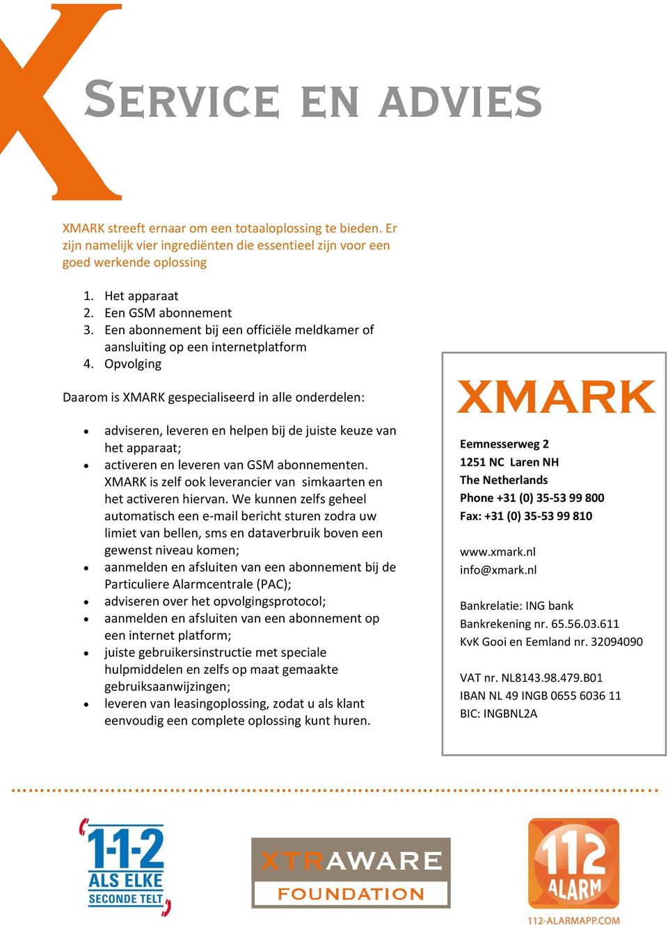 Opvolging Daarom is XMARK gespecialiseerd in alle onderdelen: adviseren, leveren en helpen bij de juiste keuze van het apparaat; activeren en leveren van GSM abonnementen.